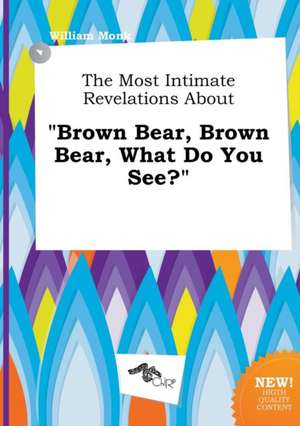 The Most Intimate Revelations about Brown Bear, Brown Bear, What Do You See? de William Monk