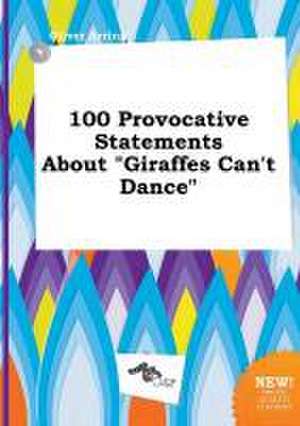 100 Provocative Statements about Giraffes Can't Dance de Oliver Arring