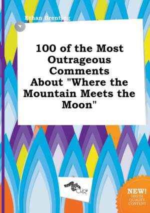 100 of the Most Outrageous Comments about Where the Mountain Meets the Moon de Ethan Brenting