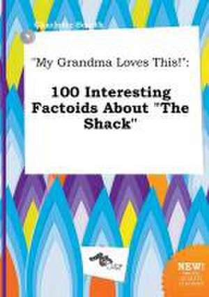 My Grandma Loves This!: 100 Interesting Factoids about the Shack de Charlotte Scarth