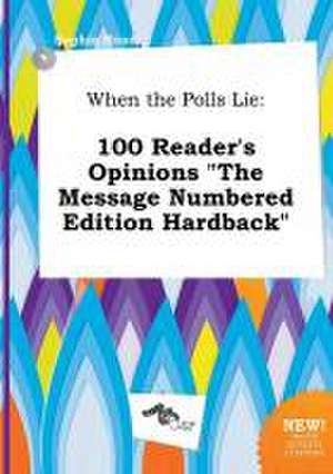 When the Polls Lie: 100 Reader's Opinions the Message Numbered Edition Hardback de Sophia Read