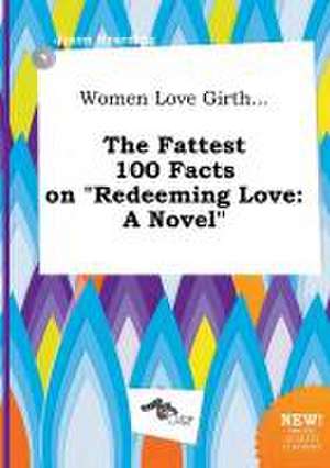 Women Love Girth... the Fattest 100 Facts on Redeeming Love de Jason Hearding