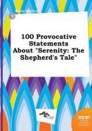 100 Provocative Statements about Serenity: The Shepherd's Tale de Ryan Darting