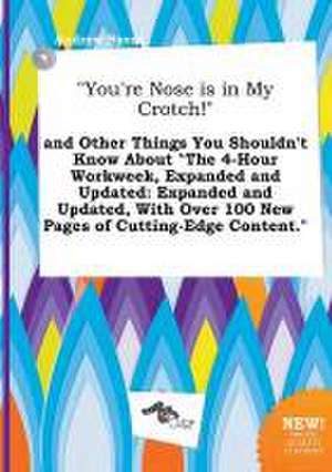 You're Nose Is in My Crotch! and Other Things You Shouldn't Know about the 4-Hour Workweek, Expanded and Updated: Expanded and Updated, with Over 1 de Andrew Syers