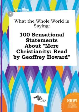 What the Whole World Is Saying: 100 Sensational Statements about Mere Christianity: Read by Geoffrey Howard de John Bing