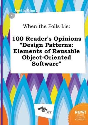 When the Polls Lie: 100 Reader's Opinions Design Patterns: Elements of Reusable Object-Oriented Software de Austin Ging