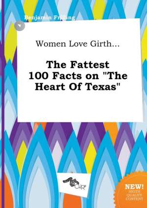 Women Love Girth... the Fattest 100 Facts on the Heart of Texas de Benjamin Frilling