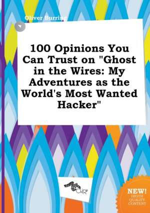 100 Opinions You Can Trust on Ghost in the Wires: My Adventures as the World's Most Wanted Hacker de Oliver Burring