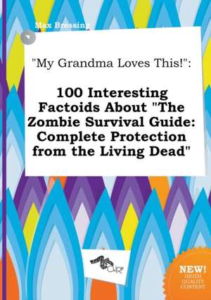 My Grandma Loves This!: 100 Interesting Factoids about the Zombie Survival Guide: Complete Protection from the Living Dead de Max Bressing