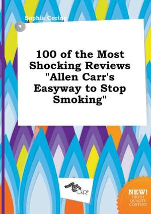 100 of the Most Shocking Reviews Allen Carr's Easyway to Stop Smoking de Sophia Coring