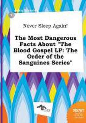 Never Sleep Again! the Most Dangerous Facts about the Blood Gospel LP: The Order of the Sanguines Series de John Bressing