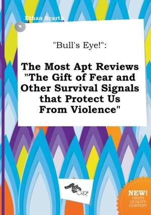 Bull's Eye!: The Most Apt Reviews the Gift of Fear and Other Survival Signals That Protect Us from Violence de Ethan Scarth