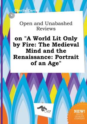 Open and Unabashed Reviews on a World Lit Only by Fire: The Medieval Mind and the Renaissance: Portrait of an Age de Charlie Carter