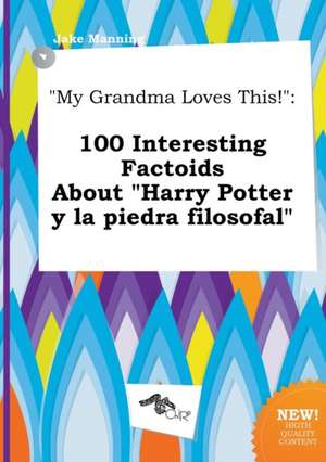 My Grandma Loves This!: 100 Interesting Factoids about Harry Potter y La Piedra Filosofal de Jake Manning