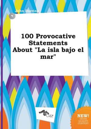 100 Provocative Statements about La Isla Bajo El Mar de John Burring