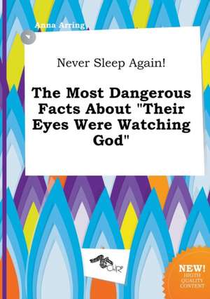 Never Sleep Again! the Most Dangerous Facts about Their Eyes Were Watching God de Anna Arring