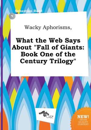 Wacky Aphorisms, What the Web Says about Fall of Giants: Book One of the Century Trilogy de Sebastian Read