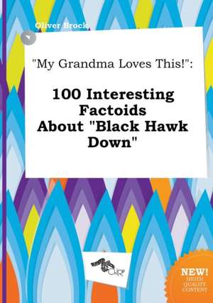 My Grandma Loves This!: 100 Interesting Factoids about Black Hawk Down de Oliver Brock