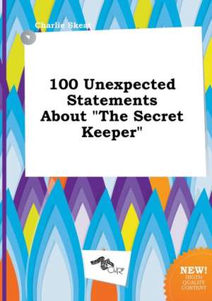 100 Unexpected Statements about the Secret Keeper de Charlie Skeat