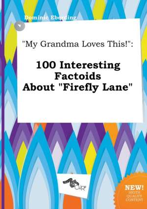 My Grandma Loves This!: 100 Interesting Factoids about Firefly Lane de Dominic Eberding