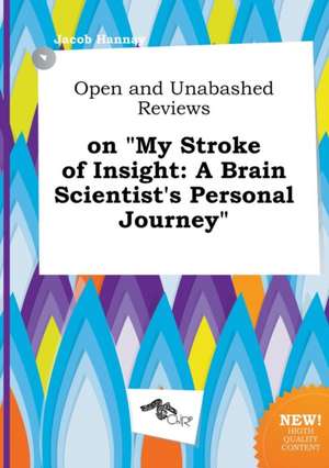 Open and Unabashed Reviews on My Stroke of Insight: A Brain Scientist's Personal Journey de Jacob Hannay