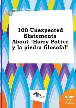 100 Unexpected Statements about "Harry Potter y La Piedra Filosofal" de Jason Arring