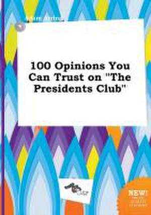 100 Opinions You Can Trust on the Presidents Club de Adam Arring