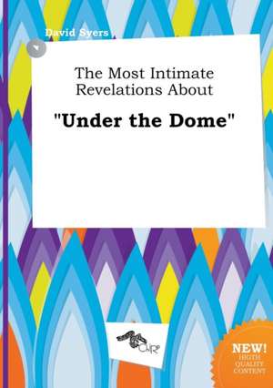 The Most Intimate Revelations about Under the Dome de David Syers