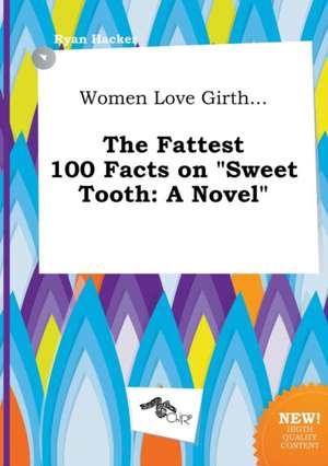 Women Love Girth... the Fattest 100 Facts on Sweet Tooth de Ryan Hacker