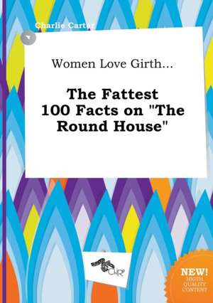 Women Love Girth... the Fattest 100 Facts on the Round House de Charlie Carter