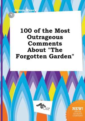 100 of the Most Outrageous Comments about the Forgotten Garden de James Masey