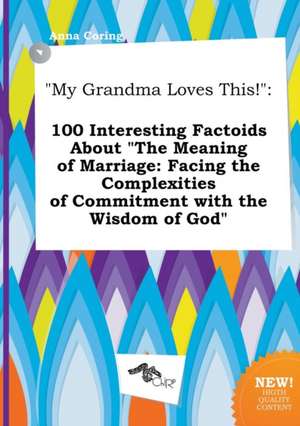 My Grandma Loves This!: 100 Interesting Factoids about the Meaning of Marriage: Facing the Complexities of Commitment with the Wisdom of God de Anna Coring