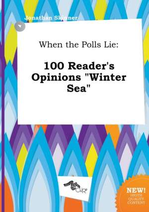 When the Polls Lie: 100 Reader's Opinions Winter Sea de Jonathan Skinner