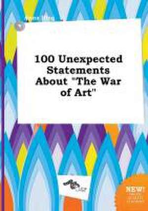 100 Unexpected Statements about the War of Art de Anna Ifing