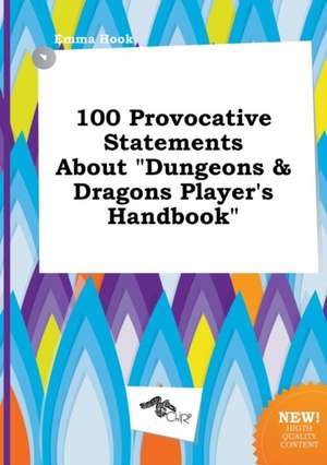 100 Provocative Statements about Dungeons & Dragons Player's Handbook de Emma Hook