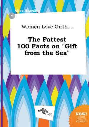 Women Love Girth... the Fattest 100 Facts on Gift from the Sea de Alice Hearding