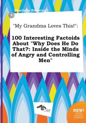 My Grandma Loves This!: 100 Interesting Factoids about Why Does He Do That?: Inside the Minds of Angry and Controlling Men de Charlotte Bressing