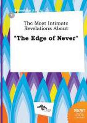 The Most Intimate Revelations about the Edge of Never de Sebastian Arring