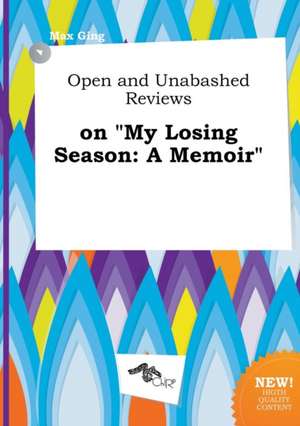 Open and Unabashed Reviews on My Losing Season: A Memoir de Max Ging