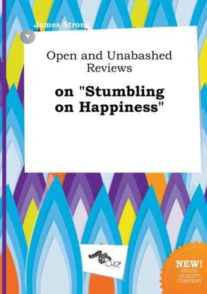 Open and Unabashed Reviews on Stumbling on Happiness de James Strong