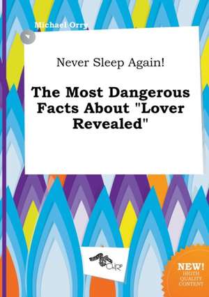 Never Sleep Again! the Most Dangerous Facts about Lover Revealed de Michael Orry