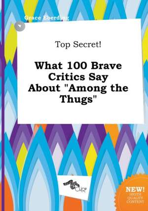 Top Secret! What 100 Brave Critics Say about Among the Thugs de Grace Eberding