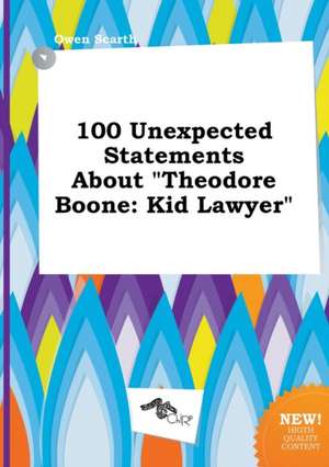 100 Unexpected Statements about Theodore Boone: Kid Lawyer de Owen Scarth