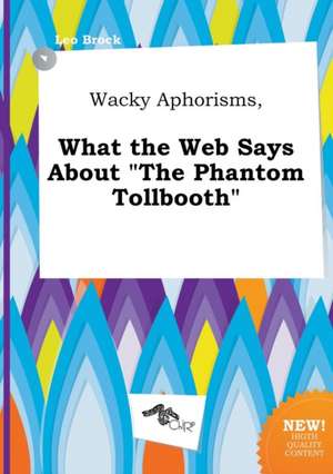 Wacky Aphorisms, What the Web Says about the Phantom Tollbooth de Leo Brock