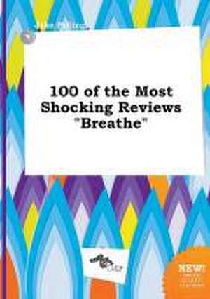 100 of the Most Shocking Reviews Breathe de Jake Palling