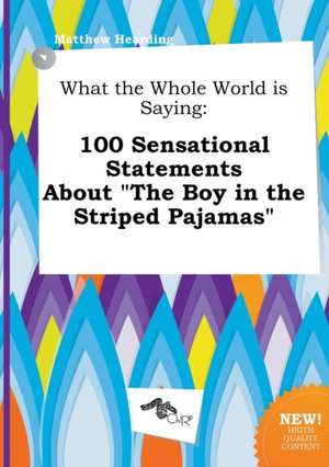 What the Whole World Is Saying: 100 Sensational Statements about the Boy in the Striped Pajamas de Matthew Hearding