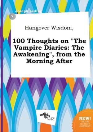 Hangover Wisdom, 100 Thoughts on the Vampire Diaries: The Awakening, from the Morning After de Joseph Leding