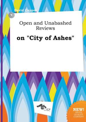 Open and Unabashed Reviews on City of Ashes de David Capper