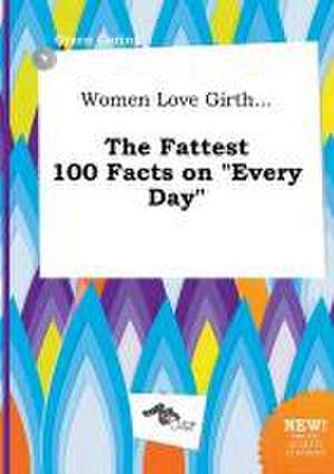 Women Love Girth... the Fattest 100 Facts on Every Day de Grace Coring