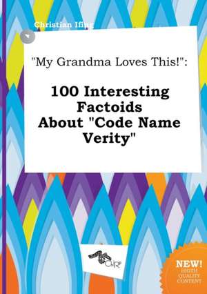 My Grandma Loves This!: 100 Interesting Factoids about Code Name Verity de Christian Ifing